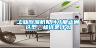 工业除湿机如何才能正确选型，标准是什么