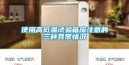使用高低温试验箱应注意的三种异常情况