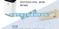 恒温恒湿试验箱如何选购？