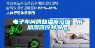 电子车间的各湿度范围，用加湿器控制湿度