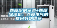 西屋厨房空调+西屋除湿机：西屋电气的夏日好物推荐
