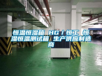 知识百科恒温恒湿箱 HG／恒工 恒湿恒温测试箱 生产供应制造商