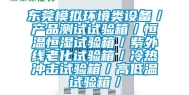 东莞模拟环境类设备／产品测试试验箱／恒温恒湿试验箱／紫外线老化试验箱／冷热冲击试验箱／高低温试验箱／