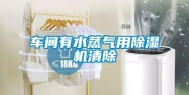 车间有水蒸气用除湿机清除