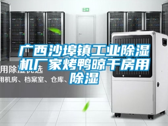企业新闻广西沙埠镇工业除湿机厂家烤鸭晾干房用除湿