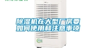 除湿机在大型厂房要如何使用和注意事项
