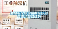 如何设定除湿机的运行湿度值才是合理的