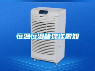 知识百科恒温恒湿箱操作需知