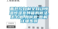 面包控自制全自动恒温恒湿发酵箱的做法,怎么做,如何做,图解详细步骤
