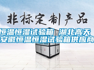 知识百科恒温恒湿试验箱 湖北高天 安徽恒温恒湿试验箱供应商