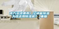 南方多地暴雨！空调能除湿为啥还用除湿机？_重复
