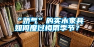 “娇气”的实木家具如何度过梅雨季节？