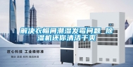 解决衣帽间潮湿发霉问题 除湿机还你清洁干爽