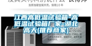江西高低温试验箱-高低温试验箱厂家-湖北高天(推荐商家)