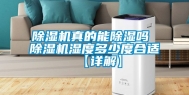 除湿机真的能除湿吗 除湿机湿度多少度合适【详解】