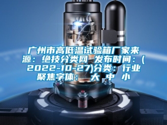 常见问题广州市高低温试验箱厂家来源：绝技分类网 发布时间：(2022-10-27)分类：行业聚焦字体： 大 中 小