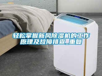 常见问题轻松掌握新风除湿机的工作原理及故障排查_重复
