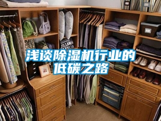 行业新闻浅谈除湿机行业的低碳之路