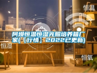 常见问题阿坝恒温恒湿光照培养箱厂家(【行情】2022已更新)