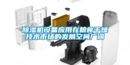 除湿机设备应用在粮食干燥技术市场的发展空间广阔