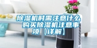 除湿机时需注意什么 购买除湿机注意事项【详解】