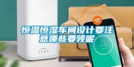 恒温恒湿车间设计要注意哪些要领呢