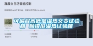 可编程高低温湿热交变试验箱 触摸屏湿热试验箱