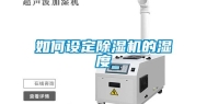 如何设定除湿机的湿度