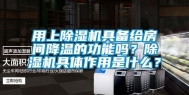 用上除湿机具备给房间降温的功能吗？除湿机具体作用是什么？