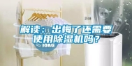 解读：出梅了还需要使用除湿机吗？