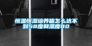 恒温恒湿培养箱怎么达不到58度和湿度80