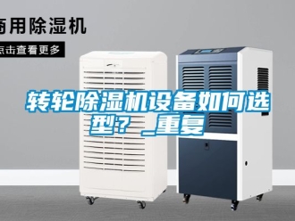 常见问题转轮除湿机设备如何选型？_重复