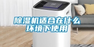 除湿机适合在什么环境下使用