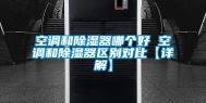 空调和除湿器哪个好 空调和除湿器区别对比【详解】