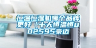 恒温恒湿机哪个品牌更好（十大恒温恒002595豪迈
