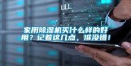 家用除湿机买什么样的好用？记着这几点，准没错！