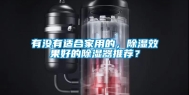 有没有适合家用的，除湿效果好的除湿器推荐？