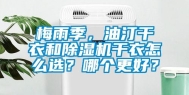 梅雨季，油汀干衣和除湿机干衣怎么选？哪个更好？