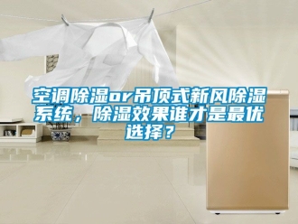 行业新闻空调除湿or吊顶式新风除湿系统，除湿效果谁才是最优选择？