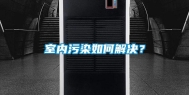 室内污染如何解决？