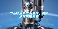 工业除湿机怎么选择，如何满足使用需要