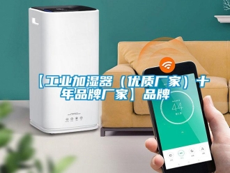 企业新闻【工业加湿器（优质厂家）十年品牌厂家】品牌