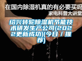 常见问题绍兴转轮除湿机节能技术研发生产公司(2022更新成功)(今日／推荐)