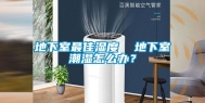 地下室最佳湿度  地下室潮湿怎么办？