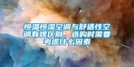 恒温恒湿空调与舒适性空调有啥区别，选购时需要考虑什么因素