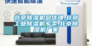 北京除湿机总代理,北京工业除湿机专卖,北京除湿机厂家